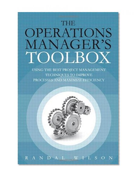 Book Cover The Operations Manager's Toolbox: Using the Best Project Management Techniques to Improve Processes and Maximize Efficiency (FT Press Operations Management)