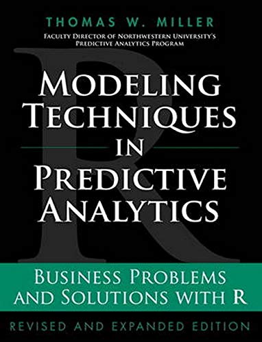 Book Cover Modeling Techniques in Predictive Analytics: Business Problems and Solutions with R, Revised and Expanded Edition (FT Press Analytics)
