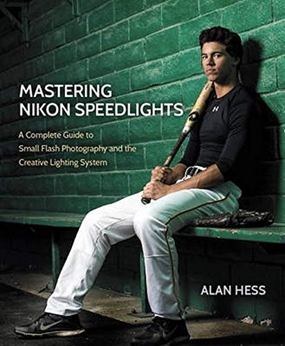 Book Cover Mastering Nikon Speedlights: A Complete Guide to Small Flash Photography and the Creative Lighting System