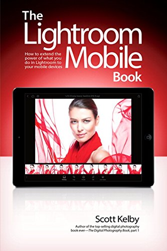 Book Cover The Lightroom Mobile Book: How to extend the power of what you do in Lightroom to your mobile devices