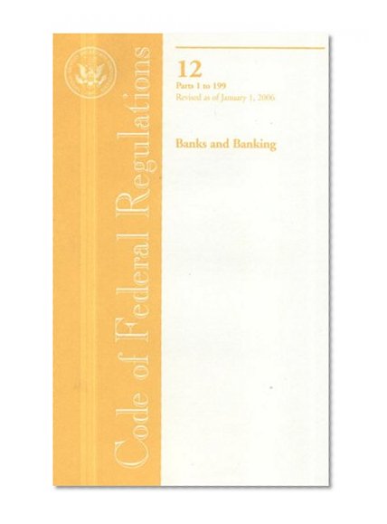 Book Cover Code of Federal Regulations, Title 12, Banks and Banking, Pt. 1-199, Revised as of January 1, 2006
