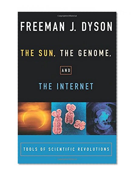 Book Cover The Sun, The Genome, and The Internet: Tools of Scientific Revolution (New York Public Library Lectures in Humanities)
