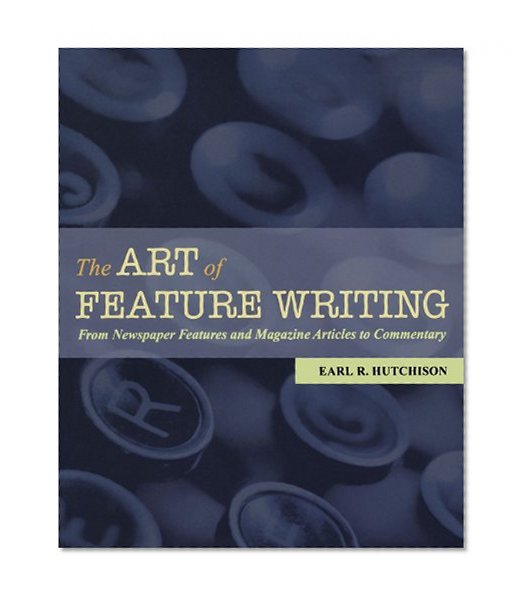 Book Cover The Art of Feature Writing: From Newspaper Features and Magazine Articles to Commentary