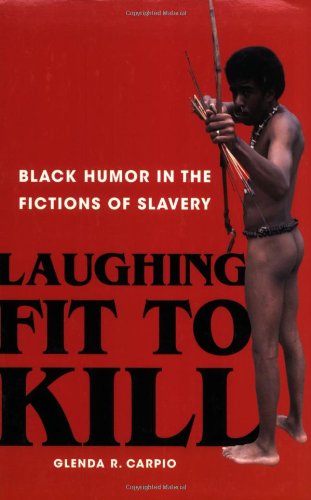 Book Cover Laughing Fit to Kill: Black Humor in the Fictions of Slavery (The W.e.b. Du Bois Institute Series)