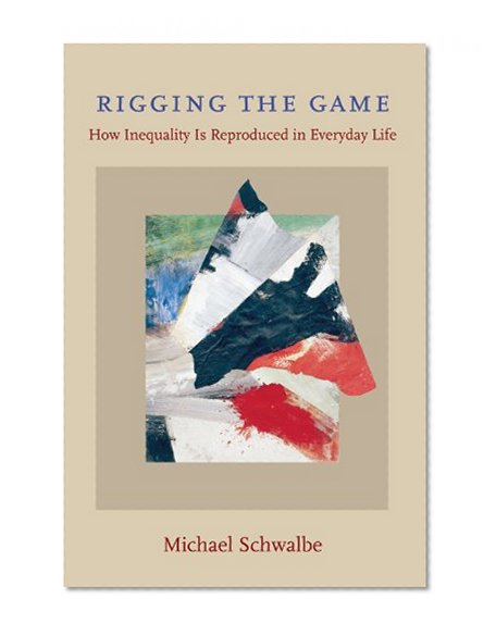 Book Cover Rigging the Game: How Inequality Is Reproduced in Everyday Life