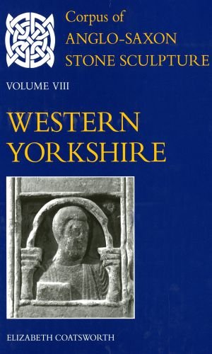 Book Cover Corpus of Anglo-Saxon Stone Sculpture: Volume VIII, Western Yorkshire