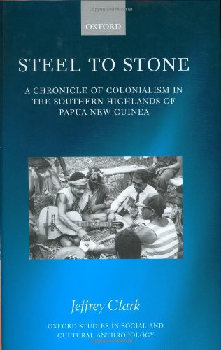 Book Cover Steel to Stone: A Chronicle of Colonialism in the Southern Highlands of Papua New Guinea (Oxford Studies in Social and Cultural Anthropology)