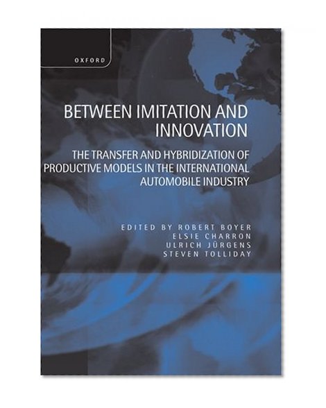 Book Cover Between Imitation and Innovation: The Transfer and Hybridization of Productive Models in the International Automobile Industry