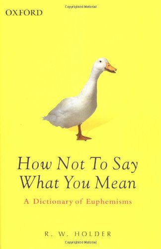Book Cover How Not To Say What You Mean: A Dictionary of Euphemisms (Oxford Paperback Reference)