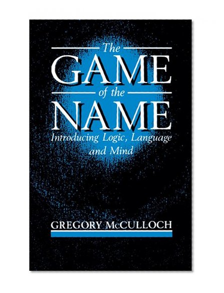 Book Cover The Game of the Name: Introducing Logic, Language and Mind