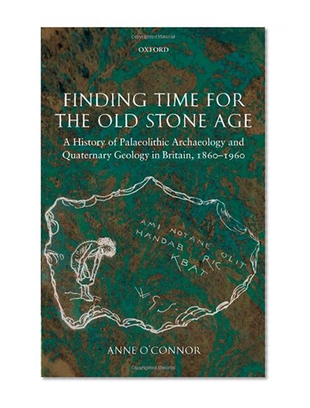 Book Cover Finding Time for the Old Stone Age: A History of Palaeolithic Archaeology and Quaternary Geology in Britain, 1860-1960