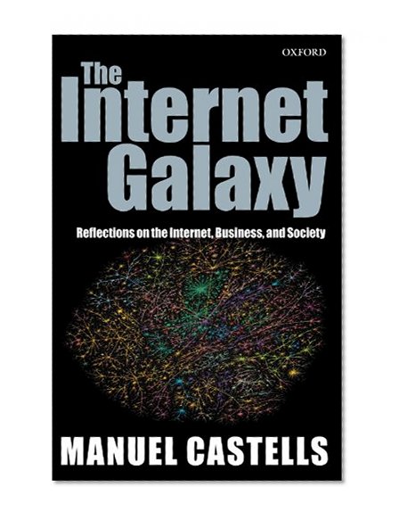 Book Cover The Internet Galaxy: Reflections on the Internet, Business, and Society (Clarendon Lectures in Management Studies)