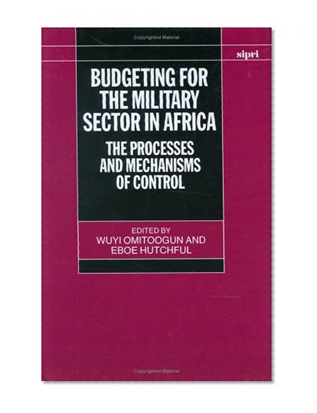 Book Cover Budgeting for the Military Sector in Africa: The Process and Mechanisms of Control (Sipri Publication)