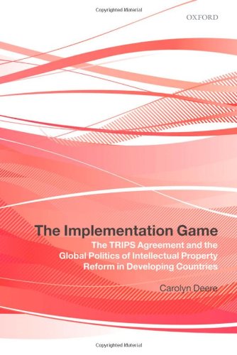 Book Cover The Implementation Game: The TRIPS Agreement and the Global Politics of Intellectual Property Reform in Developing Countries