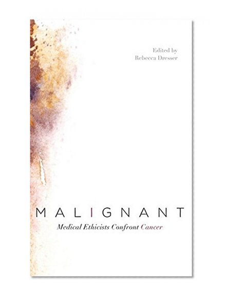Book Cover Malignant: Medical Ethicists Confront Cancer