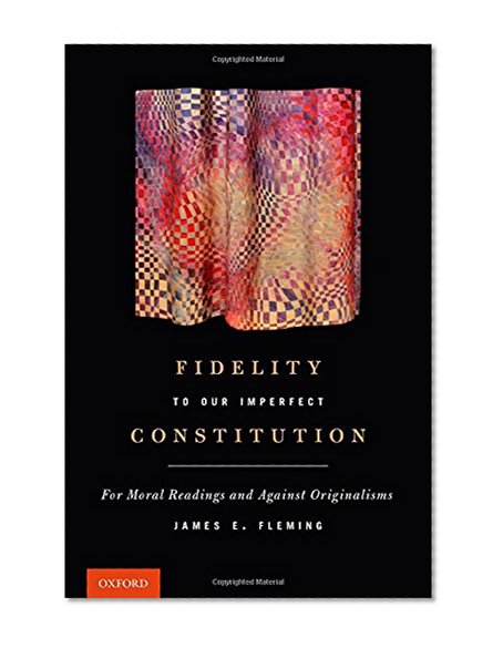 Book Cover Fidelity to Our Imperfect Constitution: For Moral Readings and Against Originalisms