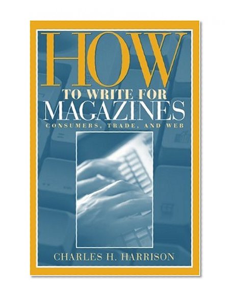 Book Cover How to Write for Magazines: Consumers, Trade and Web