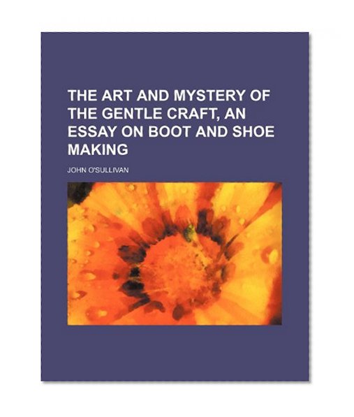 Book Cover The Art and Mystery of the Gentle Craft, an Essay on Boot and Shoe Making