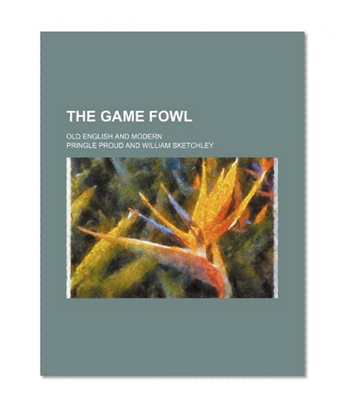 Book Cover The Game Fowl; Old English and Modern