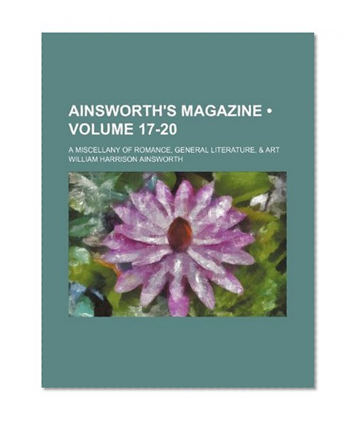 Book Cover Ainsworth's Magazine (17-20); A Miscellany of Romance, General Literature, & Art