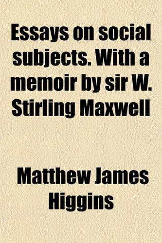 Book Cover Essays on Social Subjects. With a Memoir by Sir W. Stirling Maxwell