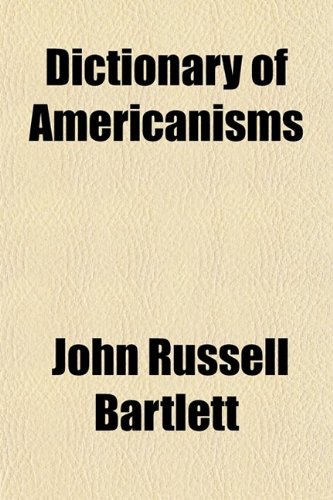 Book Cover Dictionary of Americanisms; A Glossary of Words and Phrases Usually Regarded as Peculiar to the United States