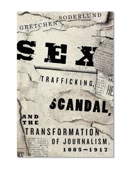 Book Cover Sex Trafficking, Scandal, and the Transformation of Journalism, 1885-1917
