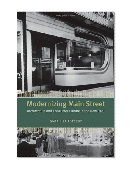 Book Cover Modernizing Main Street: Architecture and Consumer Culture in the New Deal (Center for American Places - Center Books on American Places)