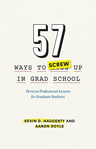 Book Cover 57 Ways to Screw Up in Grad School: Perverse Professional Lessons for Graduate Students (Chicago Guides to Academic Life)