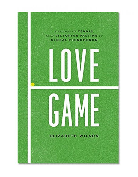 Book Cover Love Game: A History of Tennis, from Victorian Pastime to Global Phenomenon