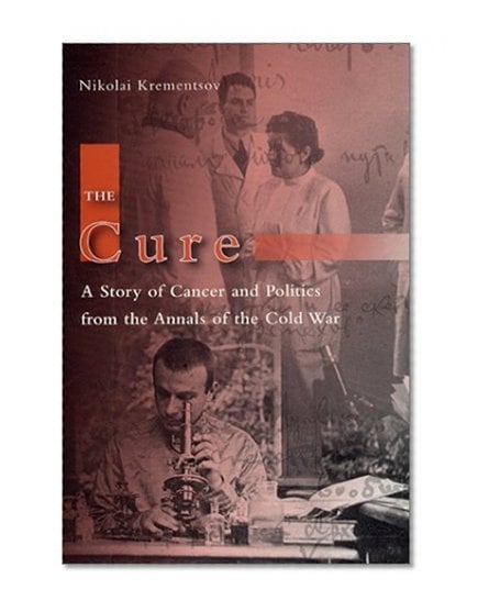 Book Cover The Cure: A Story of Cancer and Politics from the Annals of the Cold War
