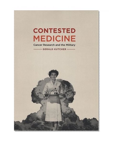 Book Cover Contested Medicine: Cancer Research and the Military