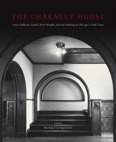 Book Cover The Charnley House: Louis Sullivan, Frank Lloyd Wright, and the Making of Chicago's Gold Coast (Chicago Architecture and Urbanism)