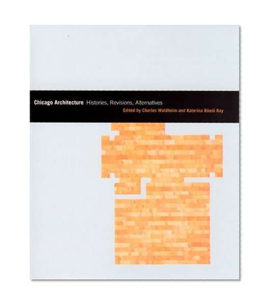 Book Cover Chicago Architecture: Histories, Revisions, Alternatives (Chicago Architecture and Urbanism)