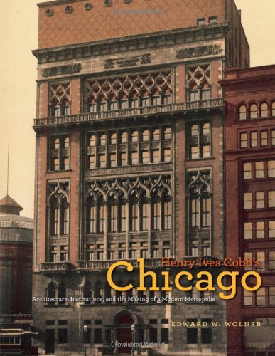 Book Cover Henry Ives Cobb's Chicago: Architecture, Institutions, and the Making of a Modern Metropolis (Chicago Architecture and Urbanism)