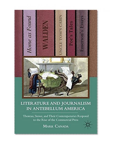 Book Cover Literature and Journalism in Antebellum America: Thoreau, Stowe, and Their Contemporaries Respond to the Rise of the Commercial Press