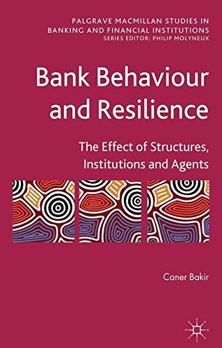 Book Cover Bank Behaviour and Resilience: The Effect of Structures, Institutions and Agents (Palgrave Macmillan Studies in Banking and Financial Institutions)