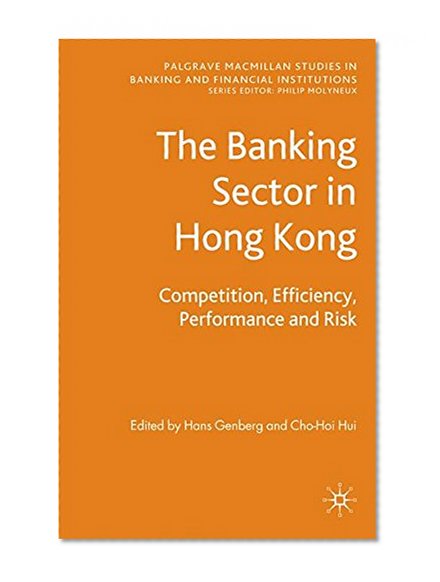 Book Cover The Banking Sector In Hong Kong: Competition, Efficiency, Performance and Risk (Palgrave MacMillan Studies in Banking and Financial Institutions)