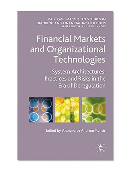 Book Cover Financial Markets and Organizational Technologies: System Architectures, Practices and Risks in the Era of Deregulation (Palgrave Macmillan Studies in Banking and Financial Institutions)