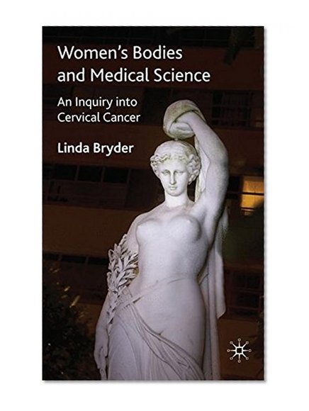 Book Cover Women's Bodies and Medical Science: An Inquiry into Cervical Cancer (Science, Technology and Medicine in Modern History)