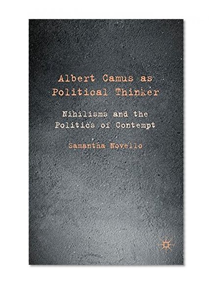 Book Cover Albert Camus as Political Thinker: Nihilisms and the Politics of Contempt