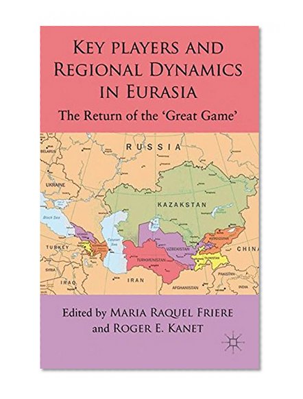 Book Cover Key Players and Regional Dynamics in Eurasia: The Return of the 'Great Game'