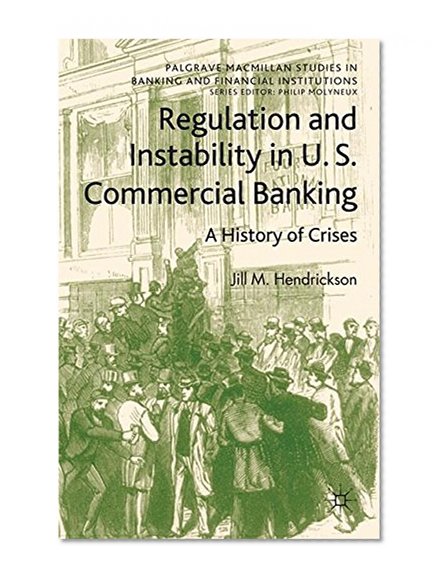 Book Cover Regulation and Instability in U.S. Commercial Banking: A History of Crises (Palgrave Macmillan Studies in Banking and Financial Institutions)