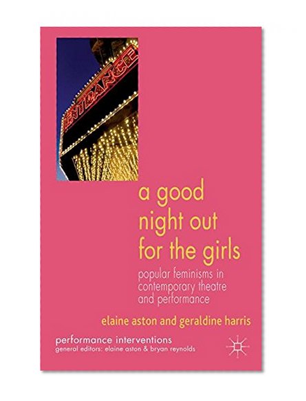 Book Cover A Good Night Out for the Girls: Popular Feminisms in Contemporary Theatre and Performance (Performance Interventions)