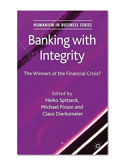 Book Cover Banking with Integrity: The Winners of the Financial Crisis? (Humanism in Business Series)