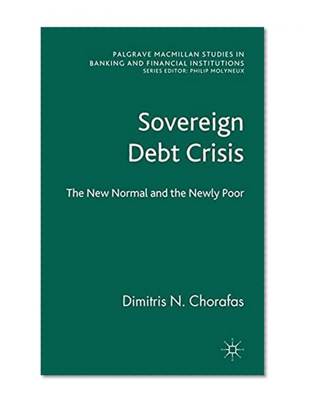 Book Cover Sovereign Debt Crisis: The New Normal and the Newly Poor (Palgrave Macmillan Studies in Banking and Financial Institutions)