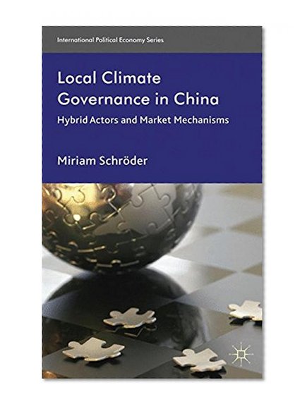 Book Cover Local Climate Governance in China: Hybrid Actors and Market Mechanisms (International Political Economy)