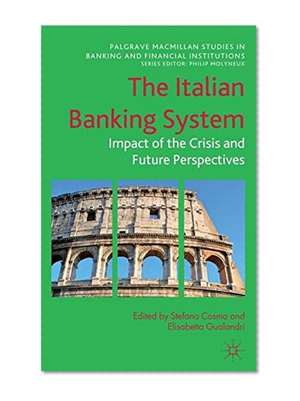 Book Cover The Italian Banking System: Impact of the Crisis and Future Perspectives (Palgrave Macmillan Studies in Banking and Financial Institutions)