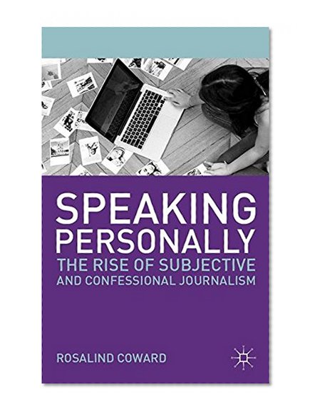 Book Cover Speaking Personally: The Rise of Subjective and Confessional Journalism