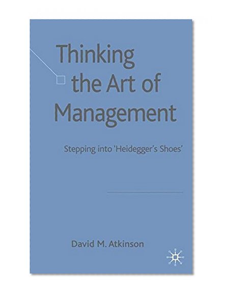 Book Cover Thinking The Art of Management: Stepping into 'Heidegger's Shoes'